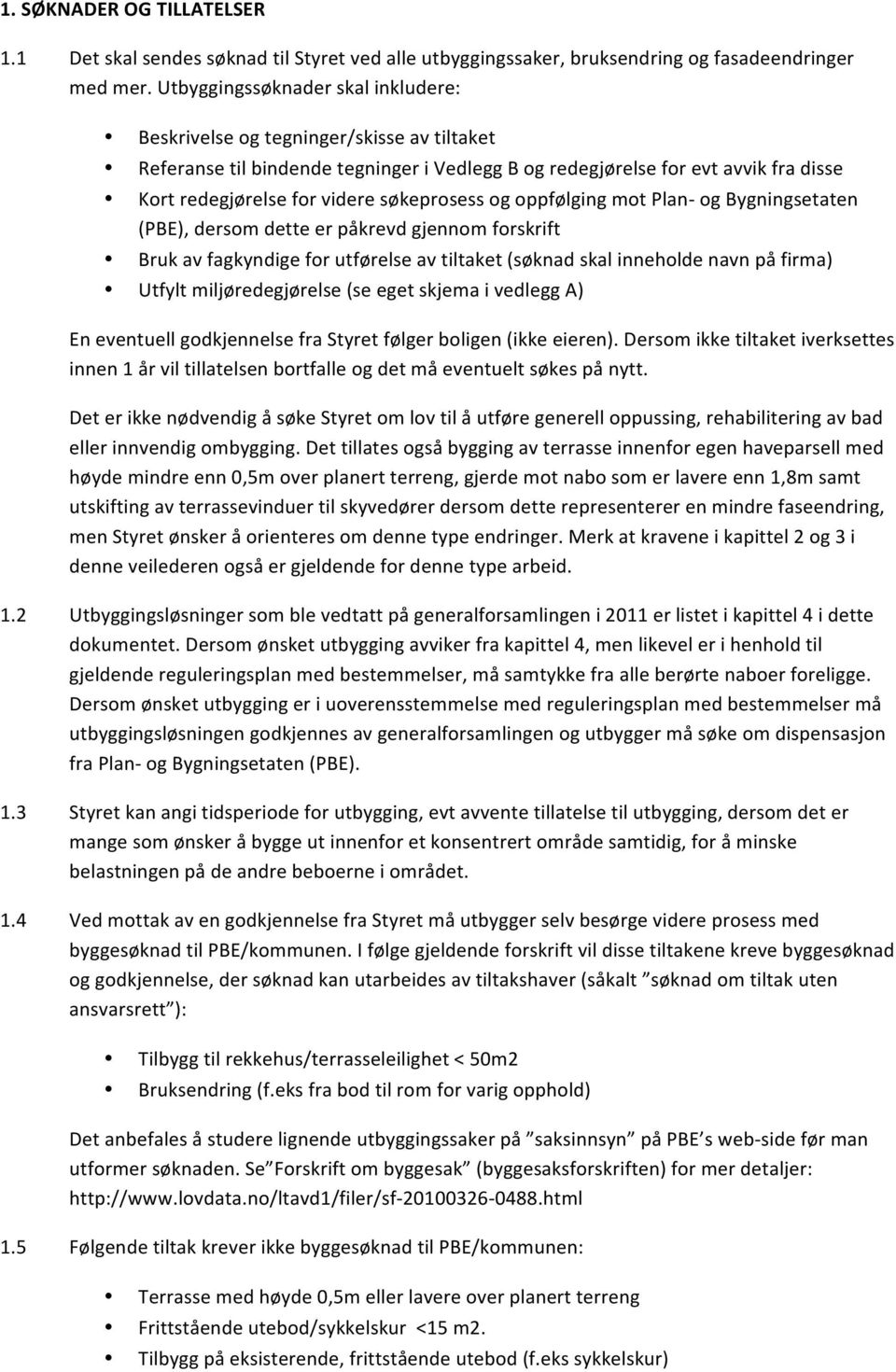 søkeprosess og oppfølging mot Plan- og Bygningsetaten (PBE), dersom dette er påkrevd gjennom forskrift Bruk av fagkyndige for utførelse av tiltaket (søknad skal inneholde navn på firma) Utfylt