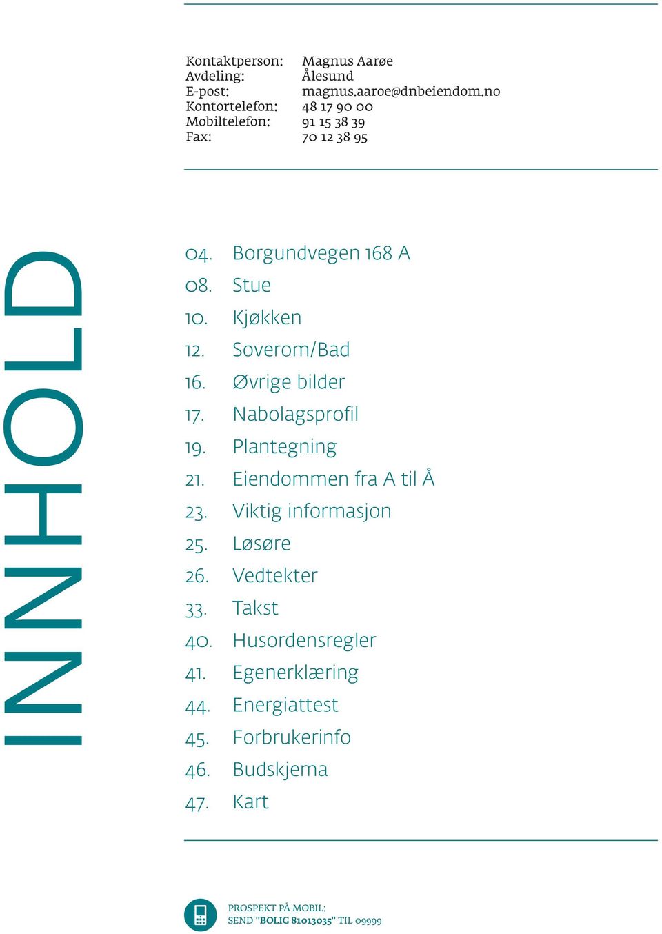 Kjøkken 12. Soverom/Bad 16. Øvrige bilder 17. Nabolagsprofil 19. Plantegning 21. Eiendommen fra A til Å 23.