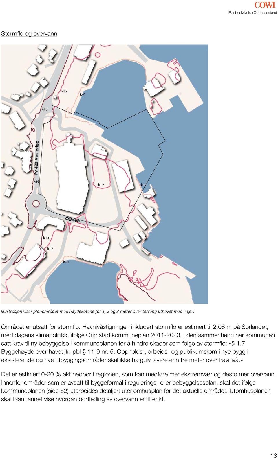 I den sammenheng har kommunen satt krav til ny bebyggelse i kommuneplanen for å hindre skader som følge av stormflo: «1.7 Byggehøyde over havet jfr. pbl 11-9 nr.