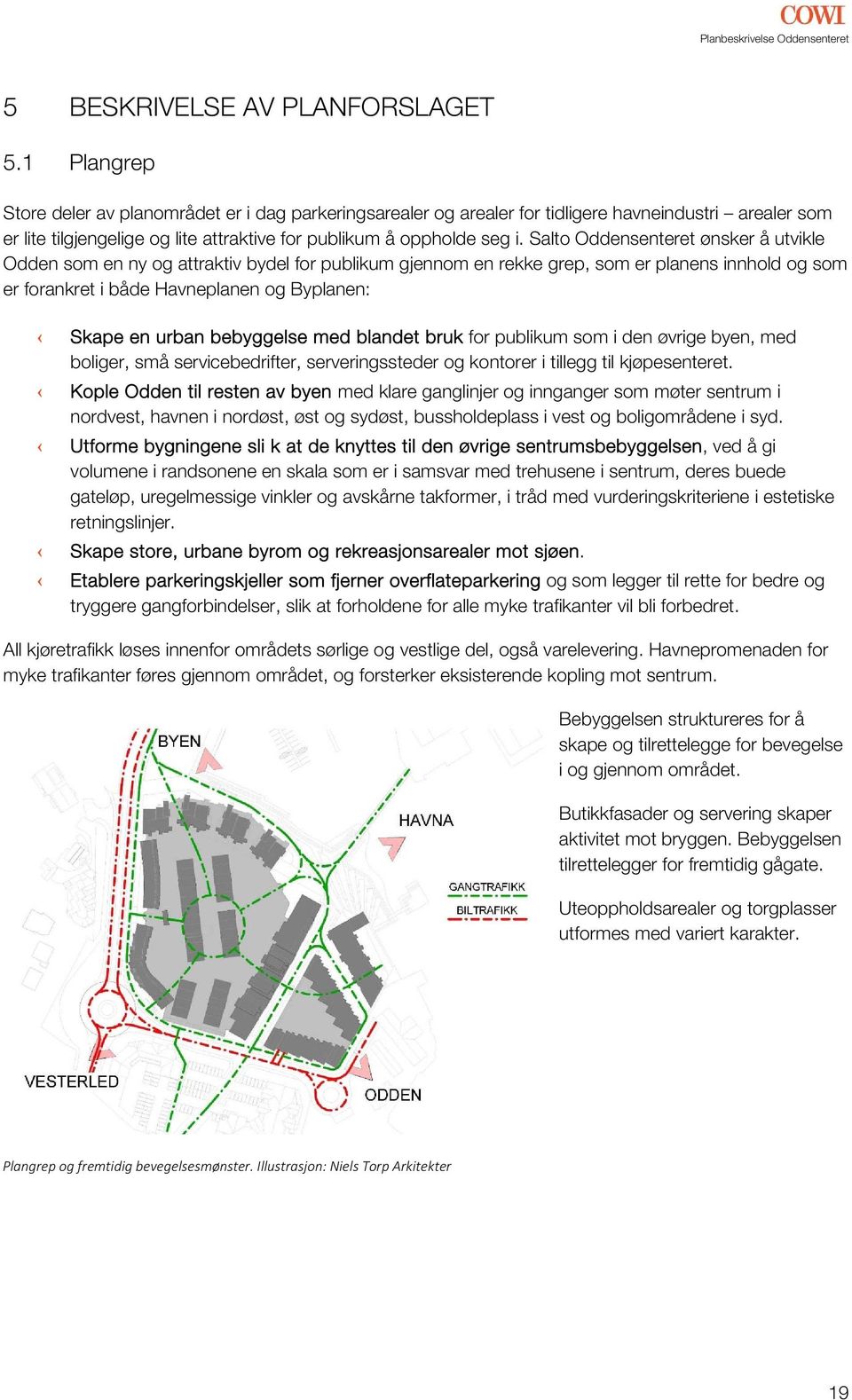 Salto Oddensenteret ønsker å utvikle Odden som en ny og attraktiv bydel for publikum gjennom en rekke grep, som er planens innhold og som er forankret i både Havneplanen og Byplanen: Skape en urban