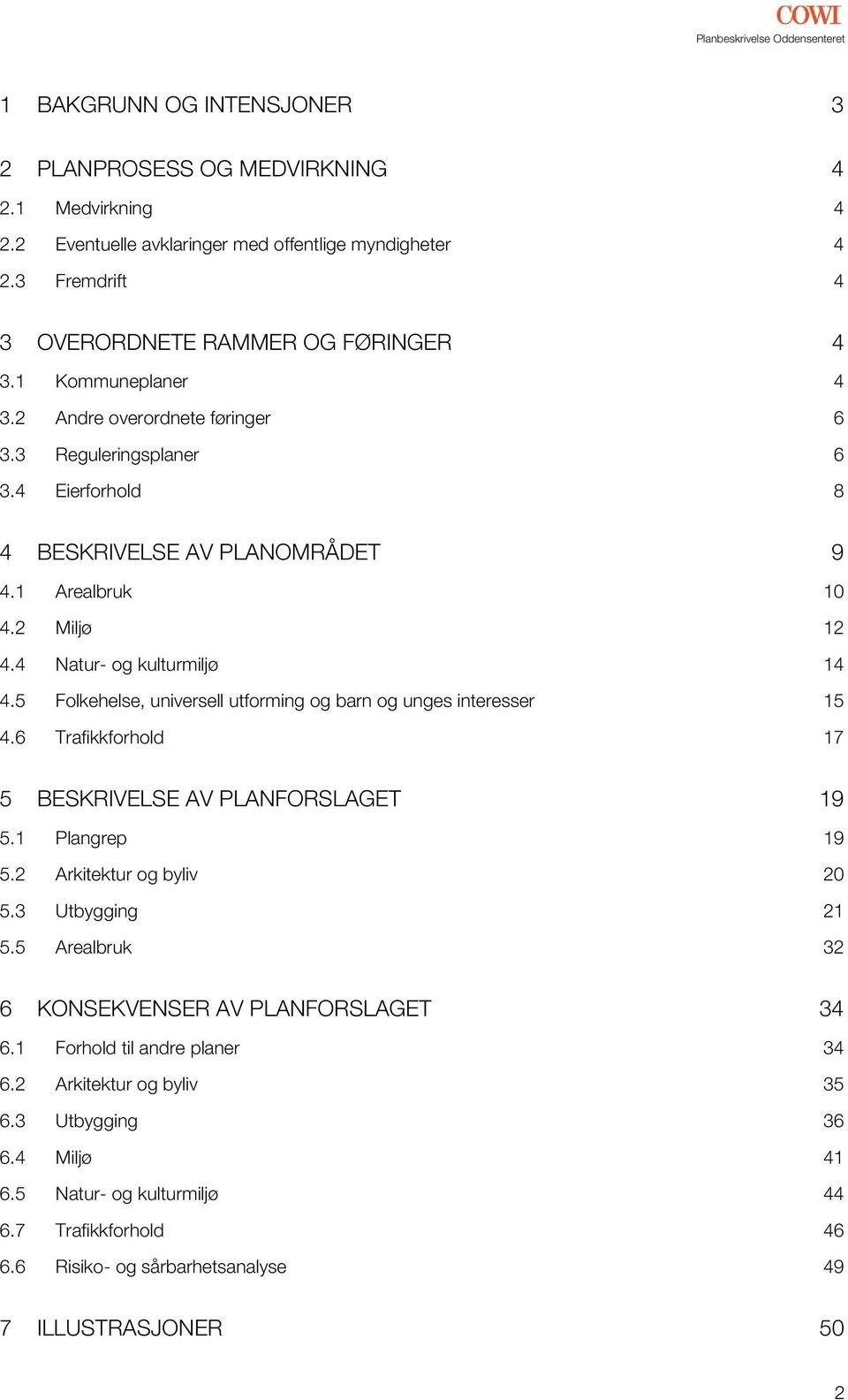 5 Folkehelse, universell utforming og barn og unges interesser 15 4.6 Trafikkforhold 17 5 BESKRIVELSE AV PLANFORSLAGET 19 5.1 Plangrep 19 5.2 Arkitektur og byliv 20 5.3 Utbygging 21 5.