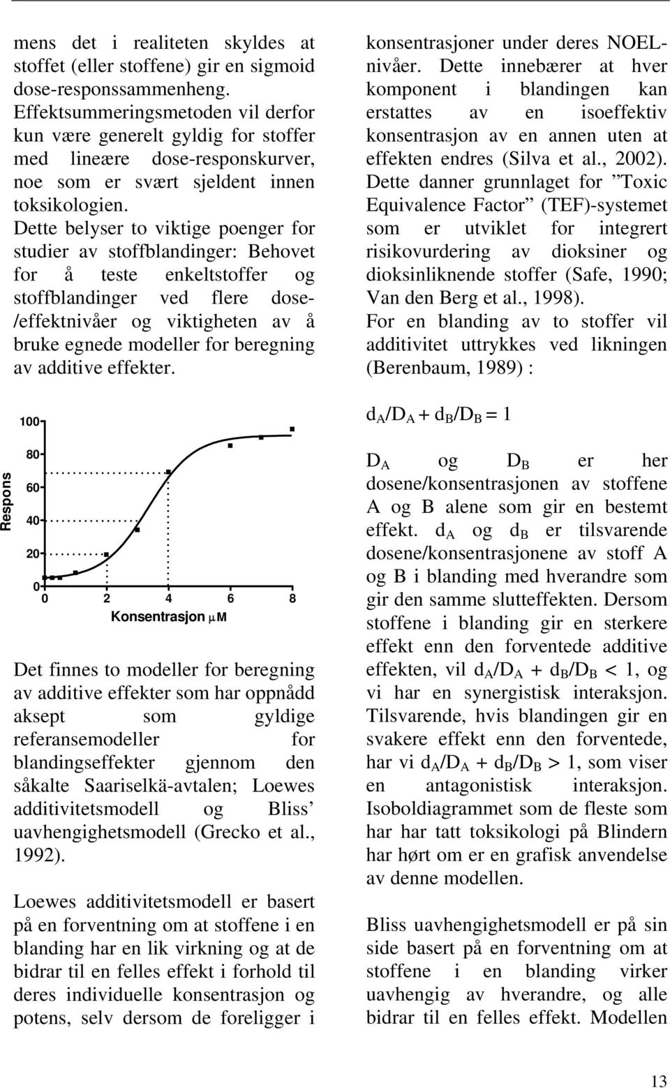 Dette belyser to viktige poenger for studier av stoffblandinger: Behovet for å teste enkeltstoffer og stoffblandinger ved flere dose- /effektnivåer og viktigheten av å bruke egnede modeller for