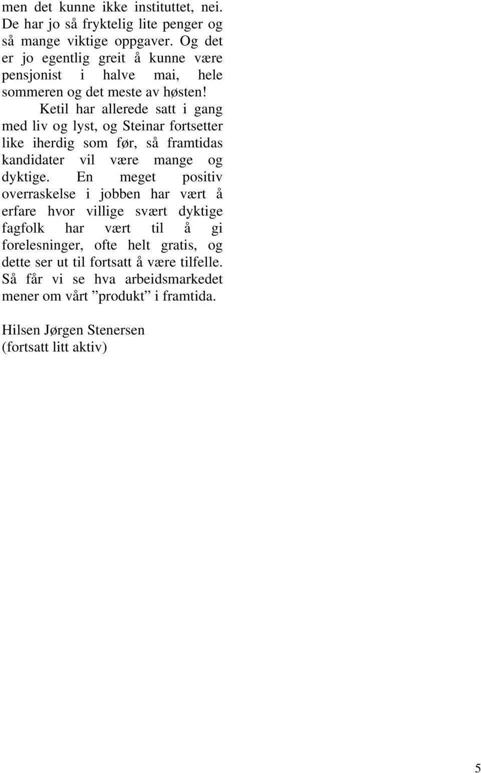 Ketil har allerede satt i gang med liv og lyst, og Steinar fortsetter like iherdig som før, så framtidas kandidater vil være mange og dyktige.