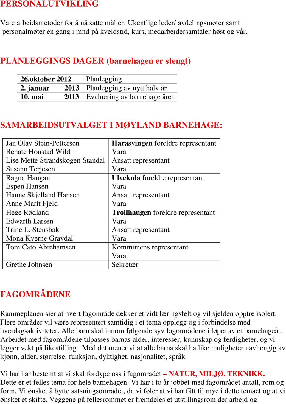 mai 2013 Evaluering av barnehage året SAMARBEIDSUTVALGET I MØYLAND BARNEHAGE: Jan Olav Stein-Pettersen Renate Honstad Wild Lise Mette Strandskogen Standal Susann Terjesen Ragna Haugan Espen Hansen