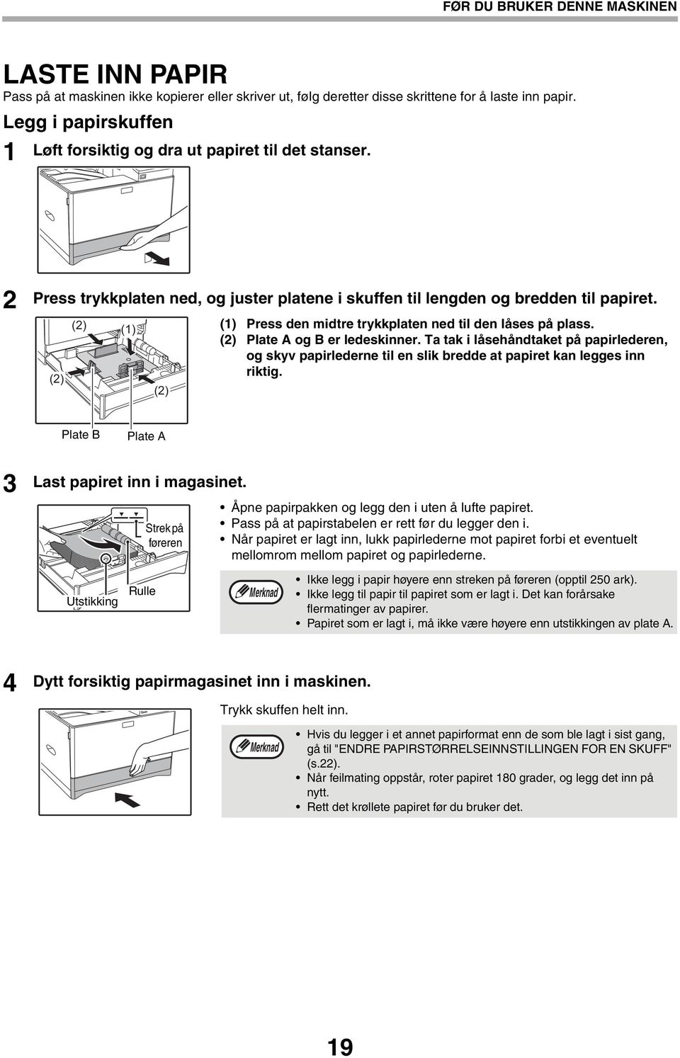 (2) (2) (1) (2) (1) Press den midtre trykkplaten ned til den låses på plass. (2) Plate A og B er ledeskinner.