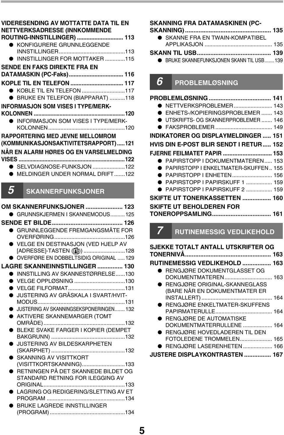 ..120 INFORMASJON SOM VISES I TYPE/MERK- KOLONNEN...120 RAPPORTERING MED JEVNE MELLOMROM (KOMMUNIKASJONSAKTIVITETSRAPPORT)...121 NÅR EN ALARM HØRES OG EN VARSELMELDING VISES...122 SELVDIAGNOSE-FUNKSJON.