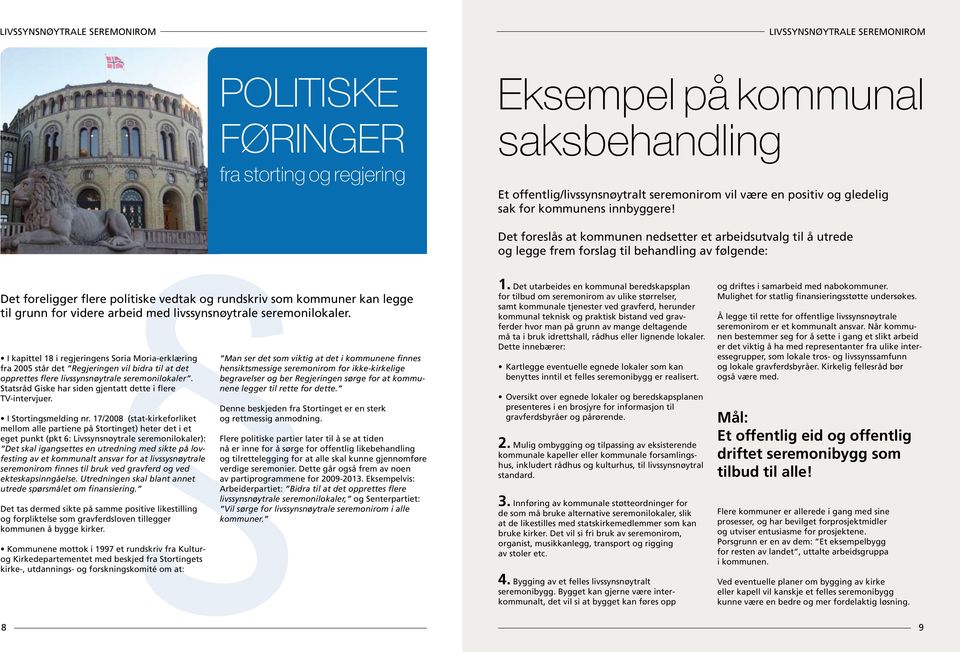 Det foreslås at kommunen nedsetter et arbeidsutvalg til å utrede og legge frem forslag til behandling av følgende: Det foreligger flere politiske vedtak og rundskriv som kommuner kan legge til grunn