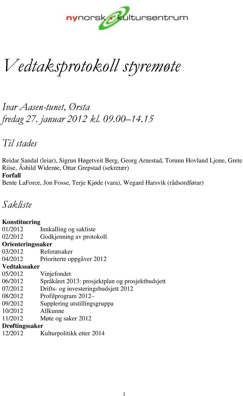 Terje Kjøde (vara), Wegard Harsvik (rådsordførar) Sakliste Konstituering 01/2012 Innkalling og sakliste 02/2012 Godkjenning av protokoll Orienteringssaker 03/2012 Referatsaker 04/2012