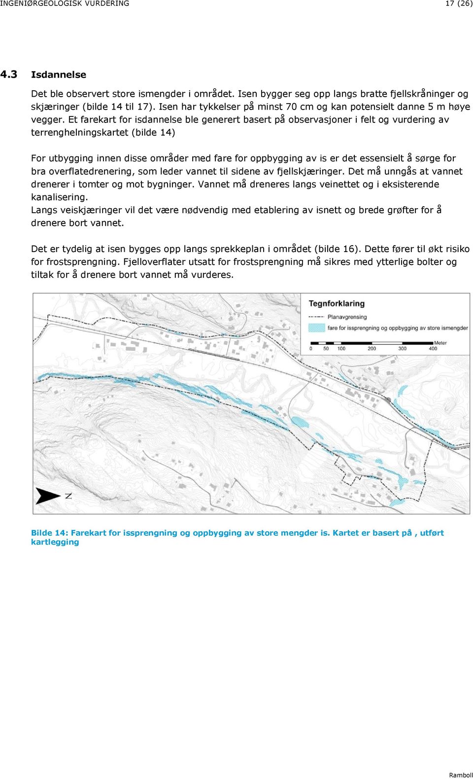 Et farekart for isdannelse ble generert basert på observasjoner i felt og vurdering av terrenghelningskartet (bilde 14) For utbygging innen disse områder med fare for oppbygging av is er det