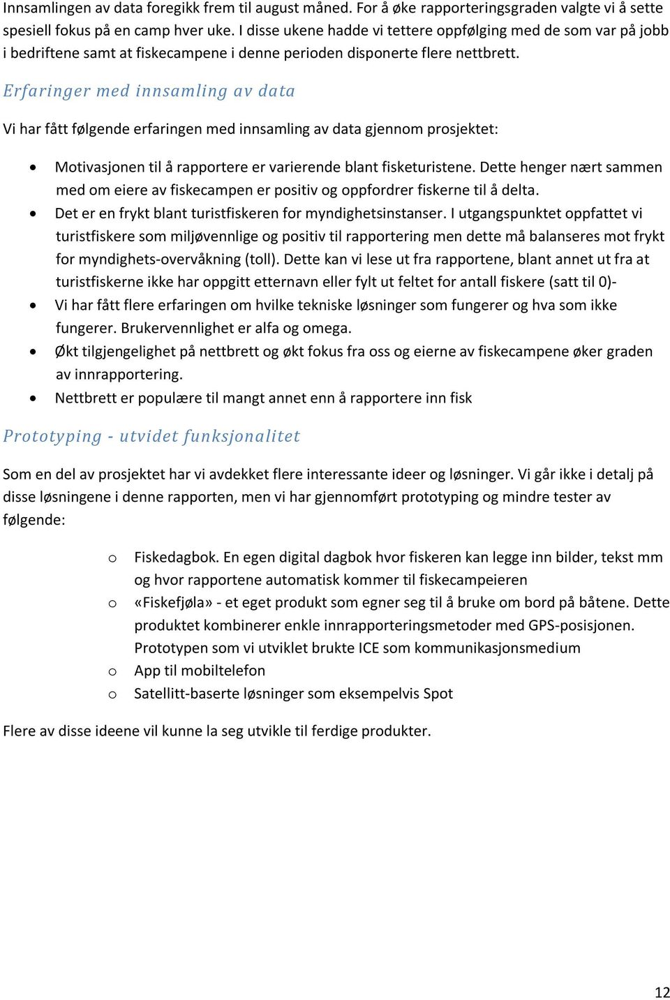 Erfaringer med innsamling av data Vi har fått følgende erfaringen med innsamling av data gjennom prosjektet: Motivasjonen til å rapportere er varierende blant fisketuristene.