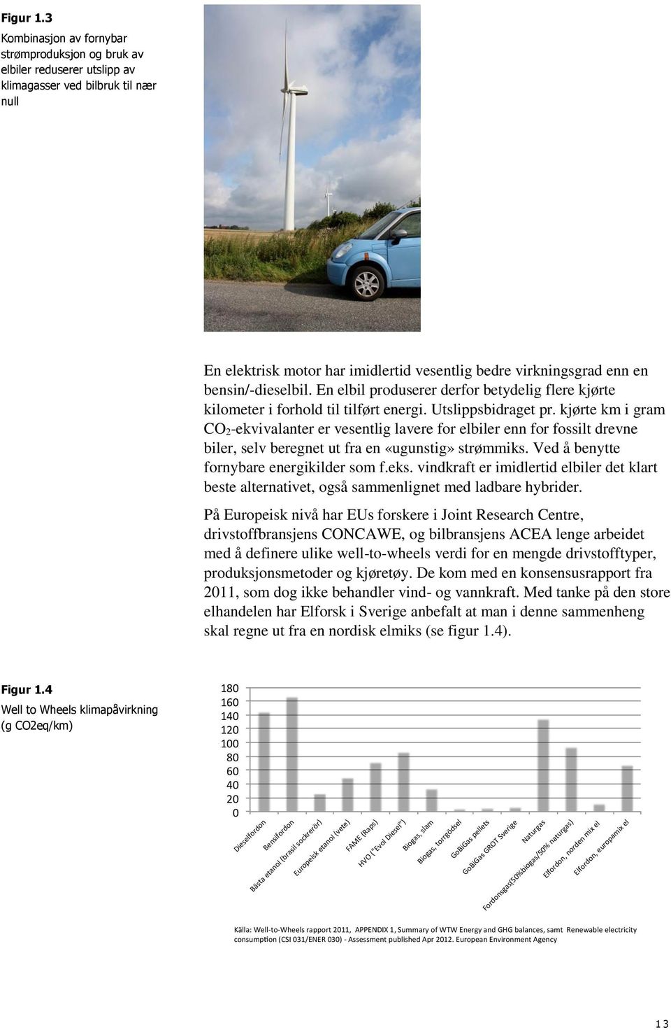 En elbil produserer derfor betydelig flere kjørte kilometer i forhold til tilført energi. Utslippsbidraget pr.