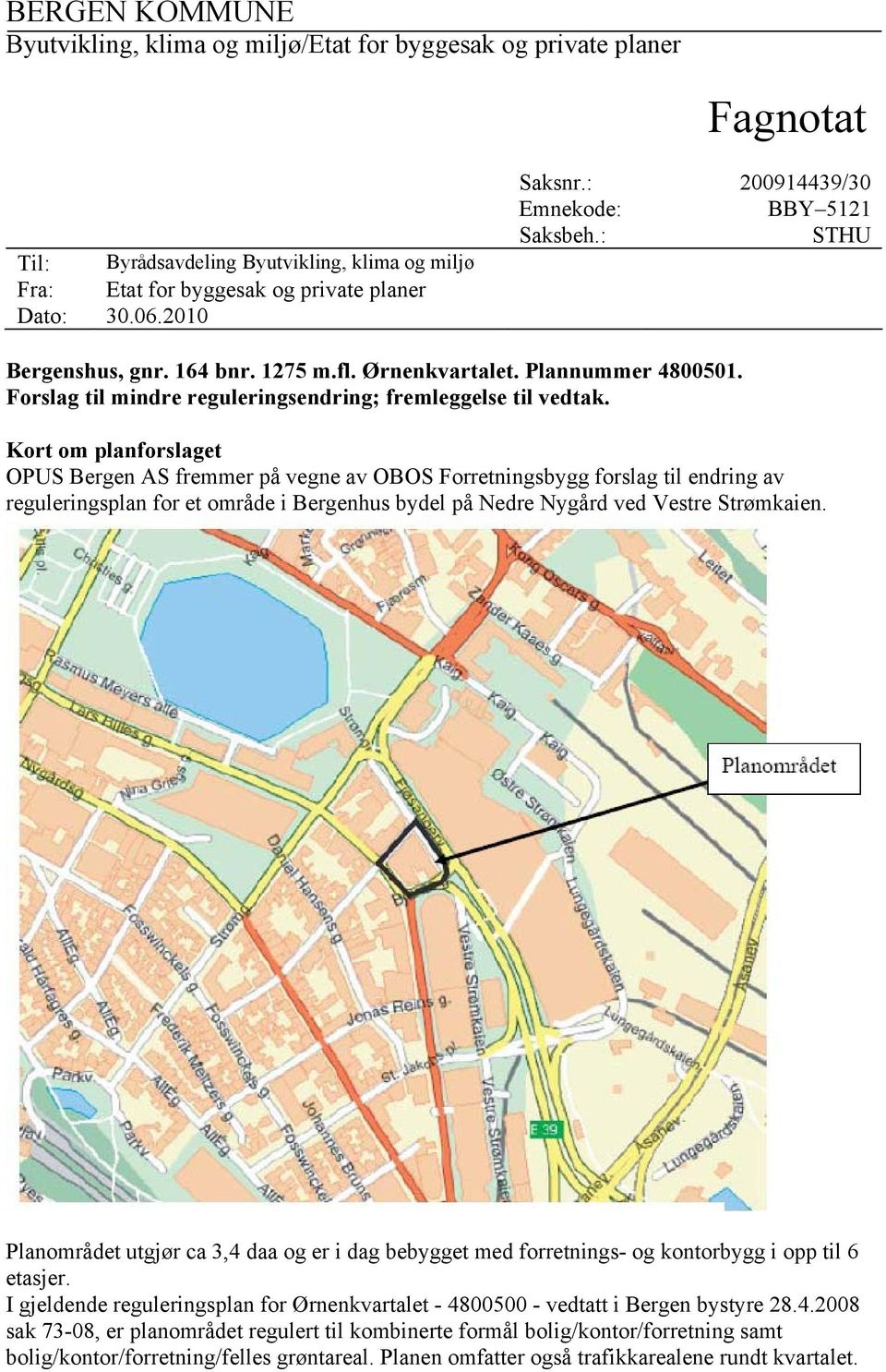 Kort om planforslaget OPUS Bergen AS fremmer på vegne av OBOS Forretningsbygg forslag til endring av reguleringsplan for et område i Bergenhus bydel på Nedre Nygård ved Vestre Strømkaien.