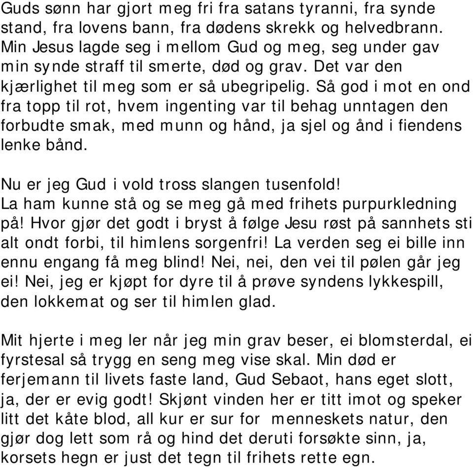 Så god i mot en ond fra topp til rot, hvem ingenting var til behag unntagen den forbudte smak, med munn og hånd, ja sjel og ånd i fiendens lenke bånd. Nu er jeg Gud i vold tross slangen tusenfold!