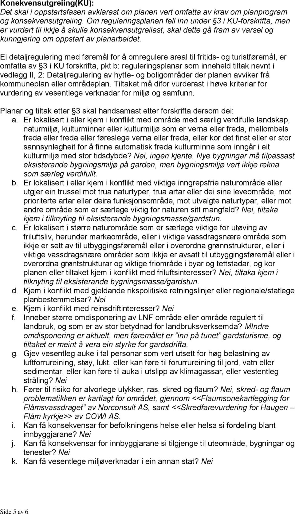 Ei detaljregulering med føremål for å omregulere areal til fritids- og turistføremål, er omfatta av 3 i KU forskrifta, pkt b: reguleringsplanar som inneheld tiltak nevnt i vedlegg II, 2: