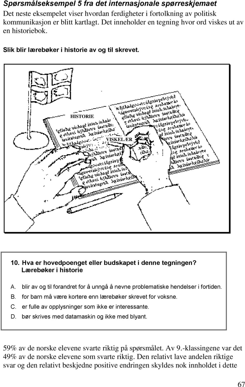 Lærebøker i historie A. blir av og til forandret for å unngå å nevne problematiske hendelser i fortiden. B. for barn må være kortere enn lærebøker skrevet for voksne. C.