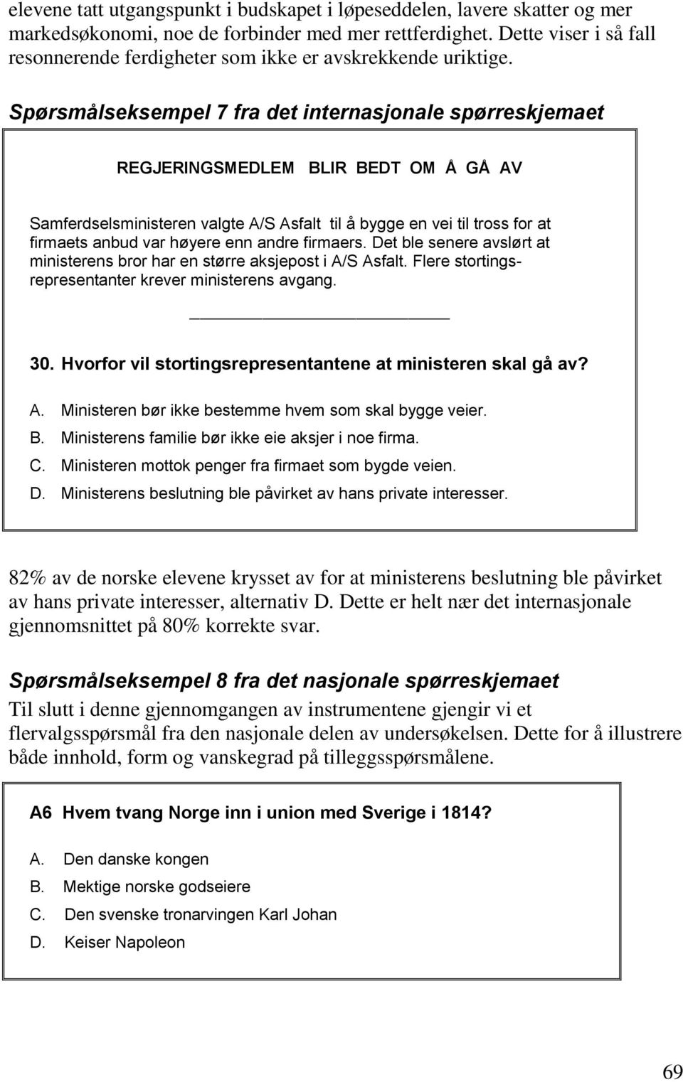 Spørsmålseksempel 7 fra det internasjonale spørreskjemaet REGJERINGSMEDLEM BLIR BEDT OM Å GÅ AV Samferdselsministeren valgte A/S Asfalt til å bygge en vei til tross for at firmaets anbud var høyere