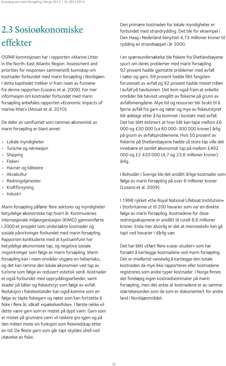 For mer informasjon om kostnader forbundet med marin forsøpling anbefales rapporten «Economic impacts of marine litter» (Mouat et al. 2010).