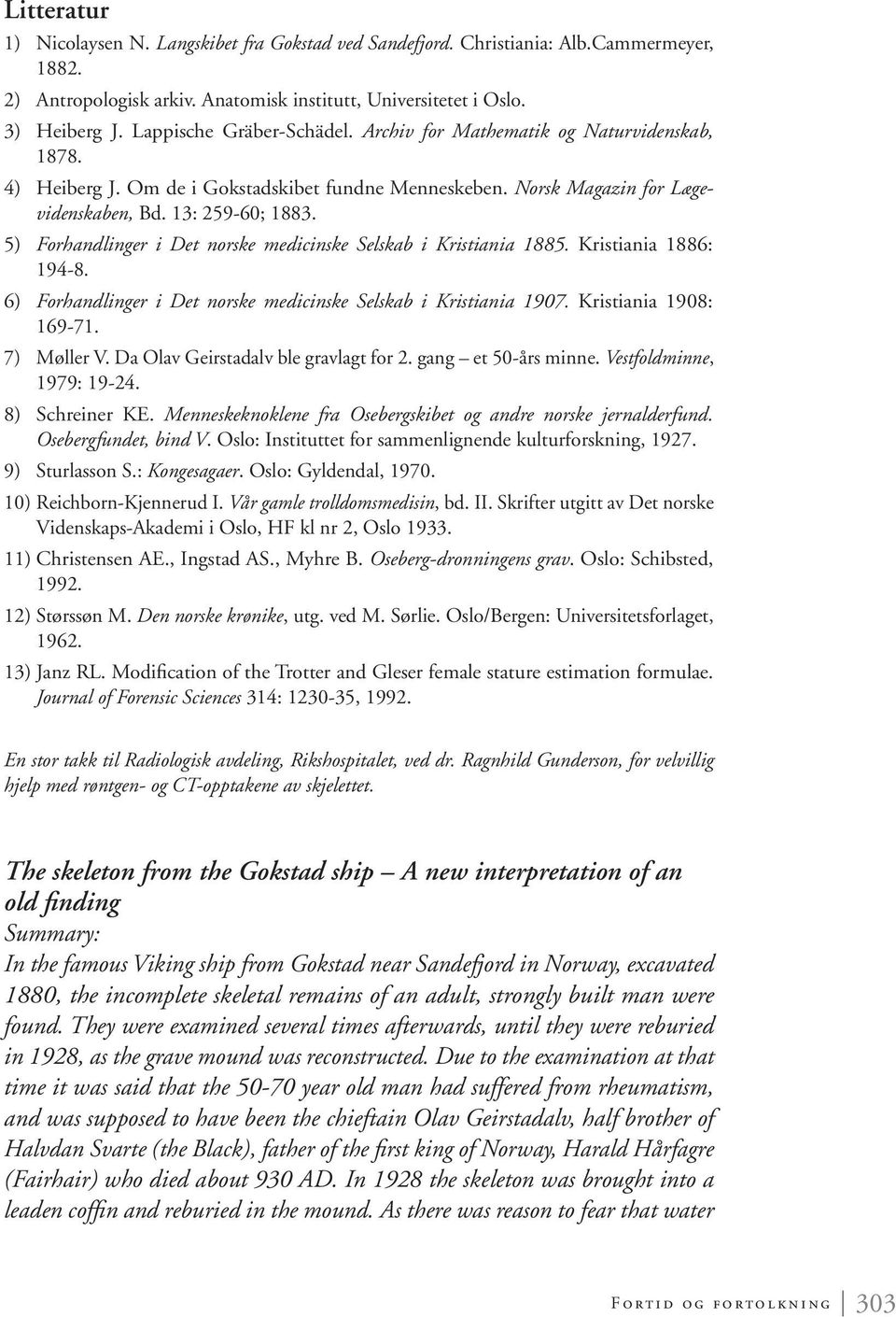 5) Forhandlinger i Det norske medicinske Selskab i Kristiania 1885. Kristiania 1886: 194-8. 6) Forhandlinger i Det norske medicinske Selskab i Kristiania 1907. Kristiania 1908: 169-71. 7) Møller V.