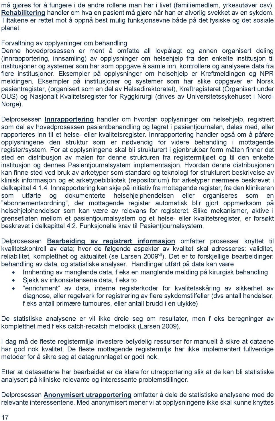 Forvaltning av opplysninger om behandling Denne hovedprosessen er ment å omfatte all lovpålagt og annen organisert deling (innrapportering, innsamling) av opplysninger om helsehjelp fra den enkelte