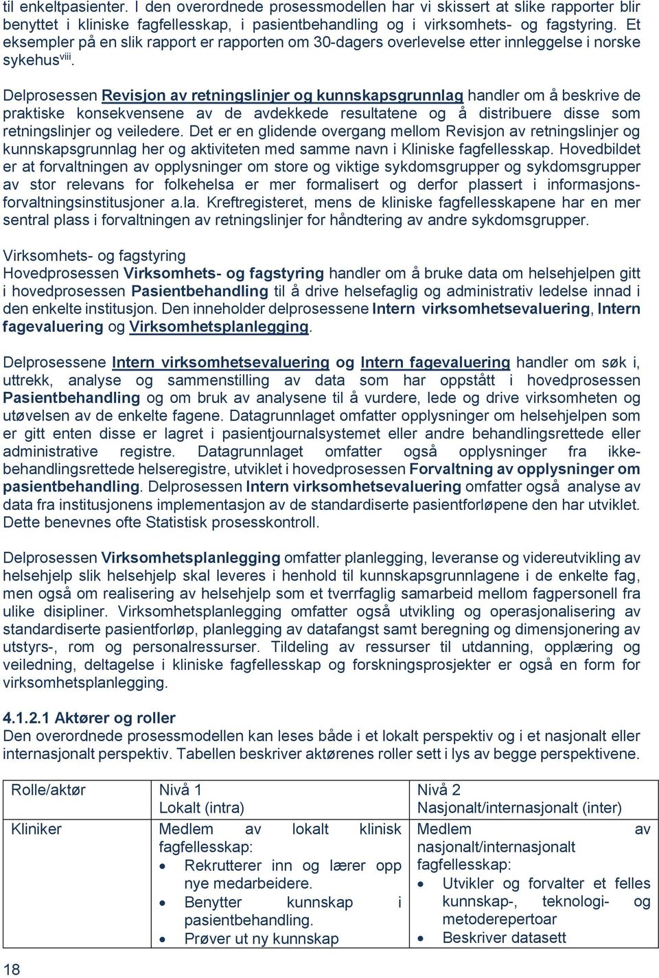 Delprosessen Revisjon av retningslinjer og kunnskapsgrunnlag handler om å beskrive de praktiske konsekvensene av de avdekkede resultatene og å distribuere disse som retningslinjer og veiledere.