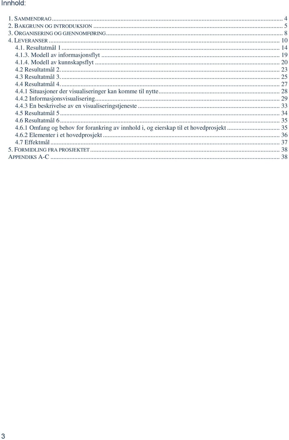 .. 28 4.4.2 Informasjonsvisualisering... 29 4.4.3 En beskrivelse av en visualiseringstjeneste... 33 4.5 Resultatmål 5... 34 4.6 