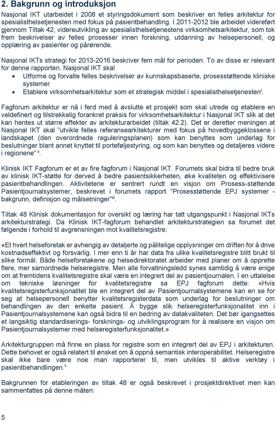 helsepersonell, og opplæring av pasienter og pa rørende. Nasjonal IKTs strategi for 2013-2016 beskriver fem mål for perioden. To av disse er relevant for denne rapporten.