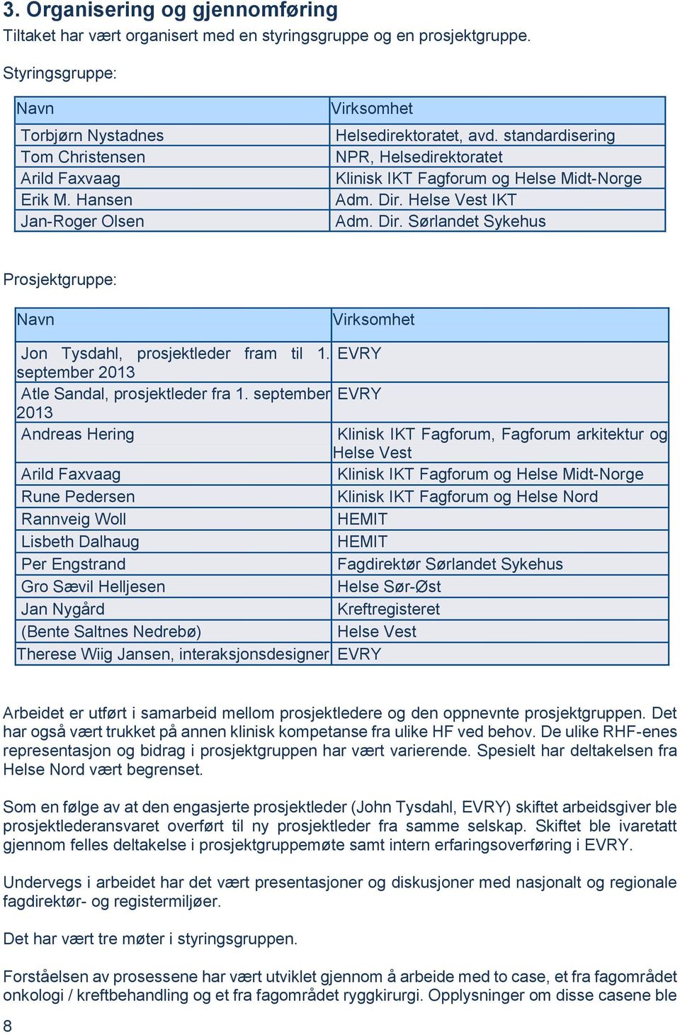 Helse Vest IKT Adm. Dir. Sørlandet Sykehus Prosjektgruppe: Navn Virksomhet Jon Tysdahl, prosjektleder fram til 1. EVRY september 2013 Atle Sandal, prosjektleder fra 1.