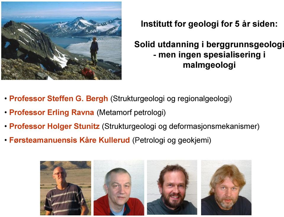 Bergh (Strukturgeologi og regionalgeologi) Professor Erling Ravna (Metamorf petrologi)