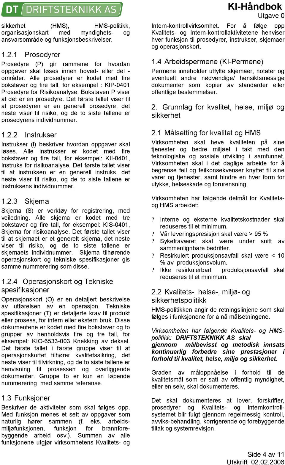 Alle prosedyrer er kodet med fire bokstaver og fire tall, for eksempel : KIP-0401 Prosedyre for Risikoanalyse. Bokstaven P viser at det er en prosedyre.