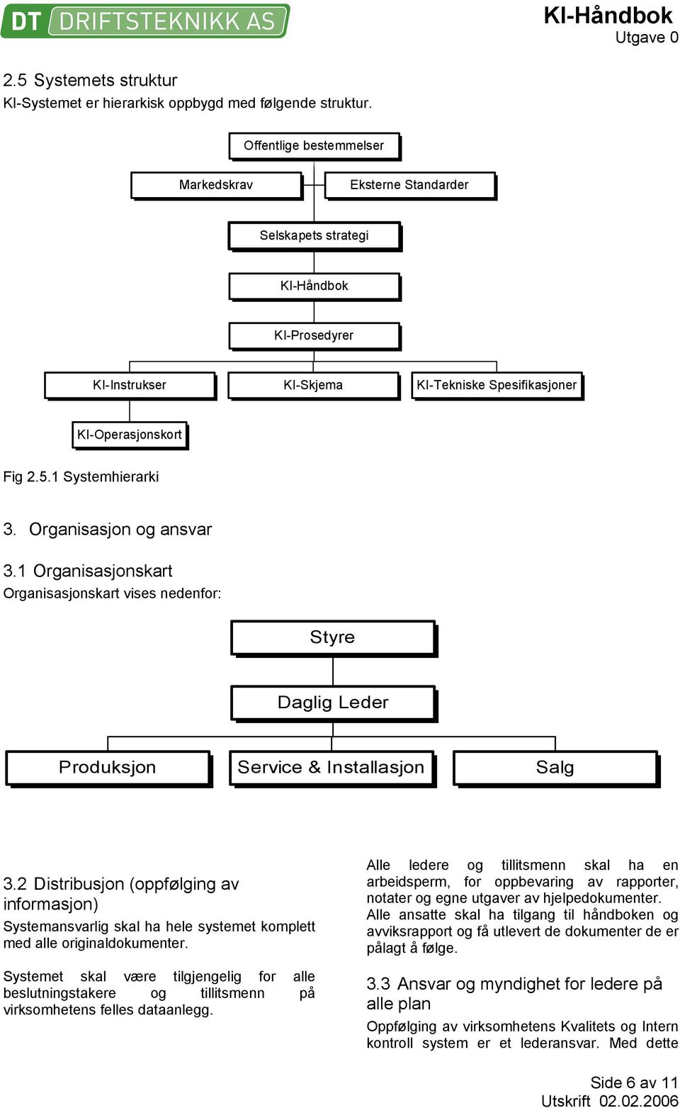 Organisasjon og ansvar 3.1 Organisasjonskart Organisasjonskart vises nedenfor: Styre Daglig Leder Produksjon Service & Installasjon Salg 3.