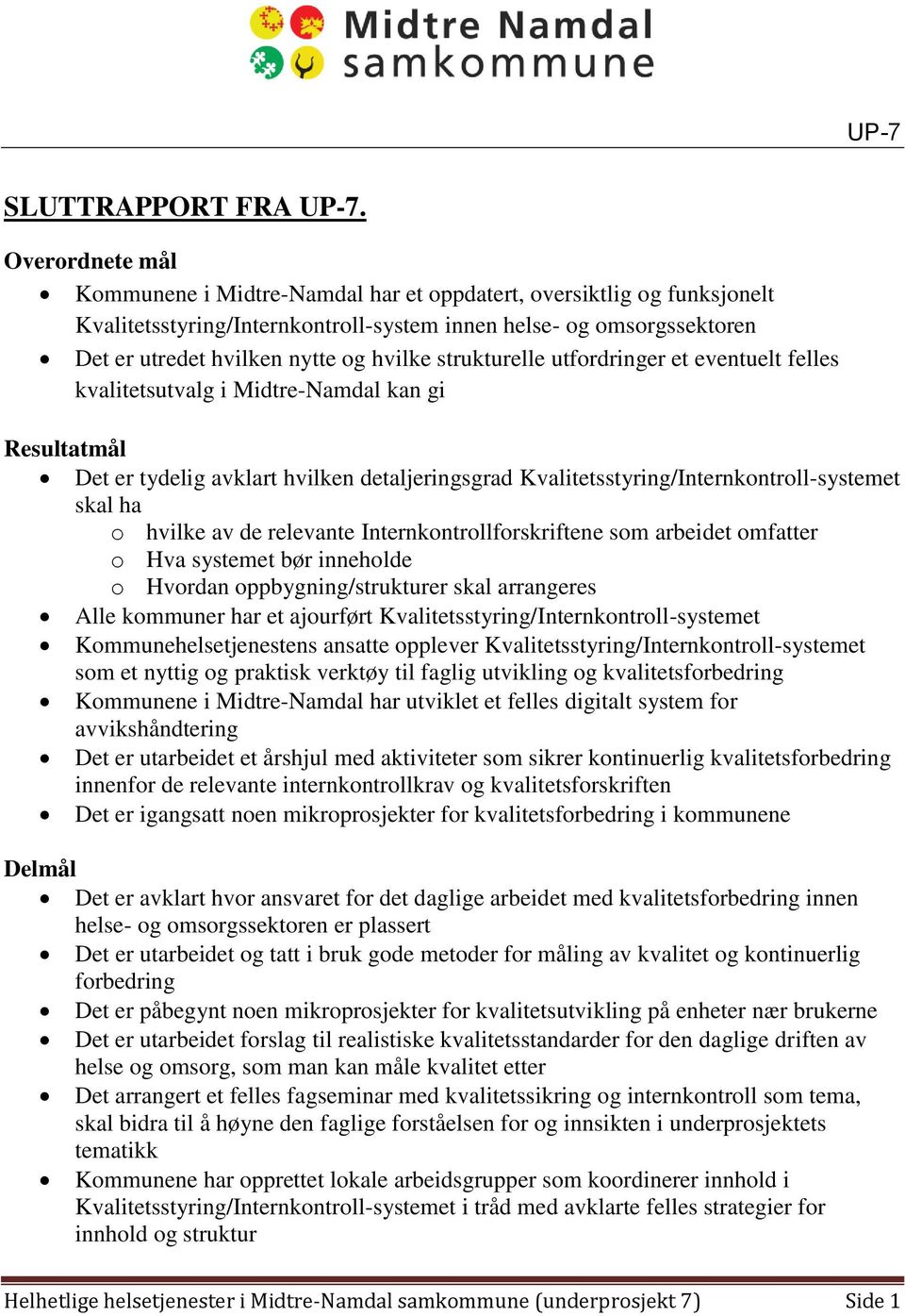 strukturelle utfordringer et eventuelt felles kvalitetsutvalg i Midtre-Namdal kan gi Resultatmål Det er tydelig avklart hvilken detaljeringsgrad Kvalitetsstyring/Internkontroll-systemet skal ha o