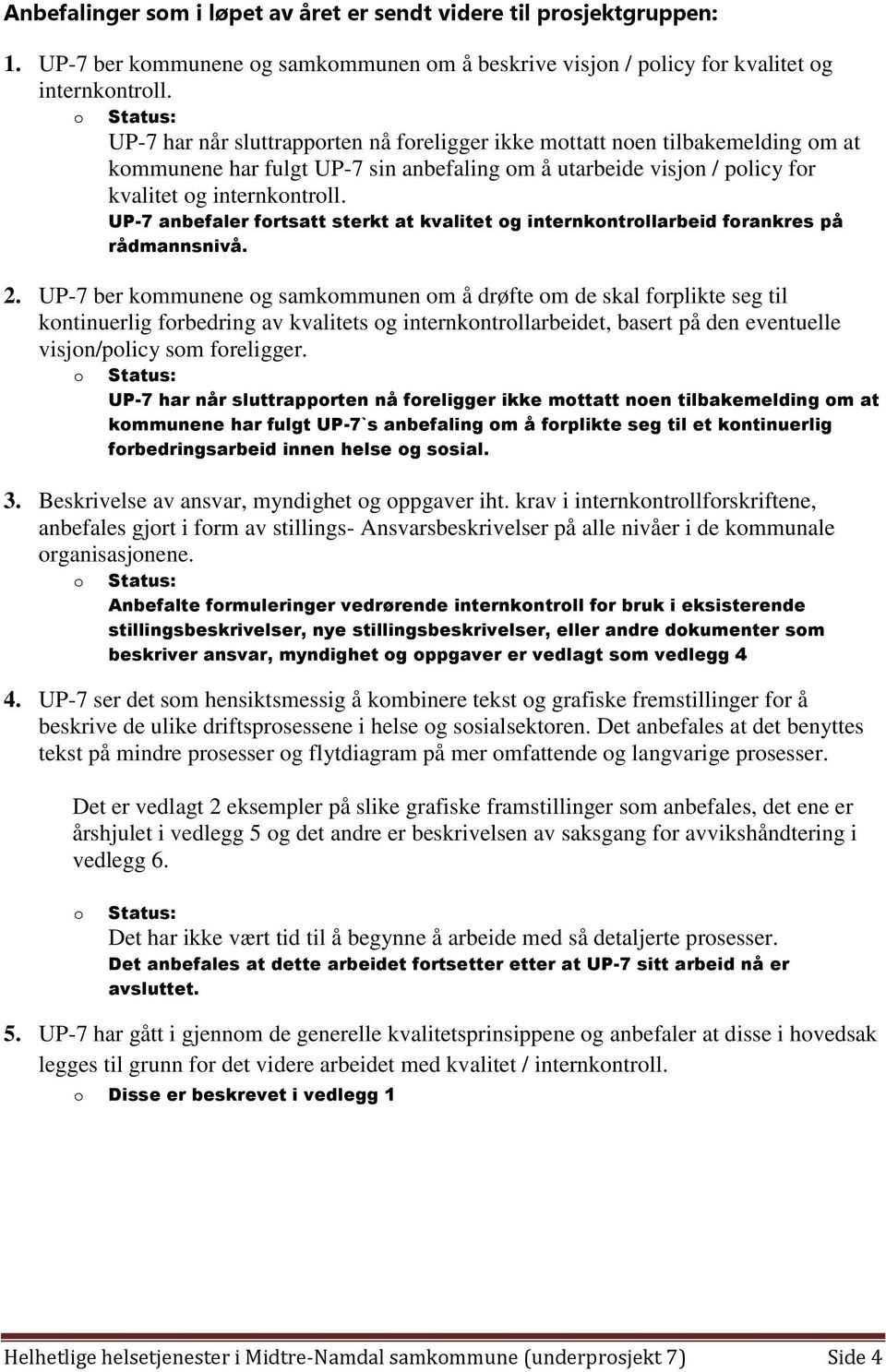 UP-7 anbefaler fortsatt sterkt at kvalitet og internkontrollarbeid forankres på rådmannsnivå. 2.