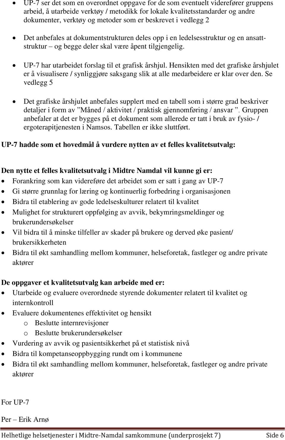 UP-7 har utarbeidet forslag til et grafisk årshjul. Hensikten med det grafiske årshjulet er å visualisere / synliggjøre saksgang slik at alle medarbeidere er klar over den.