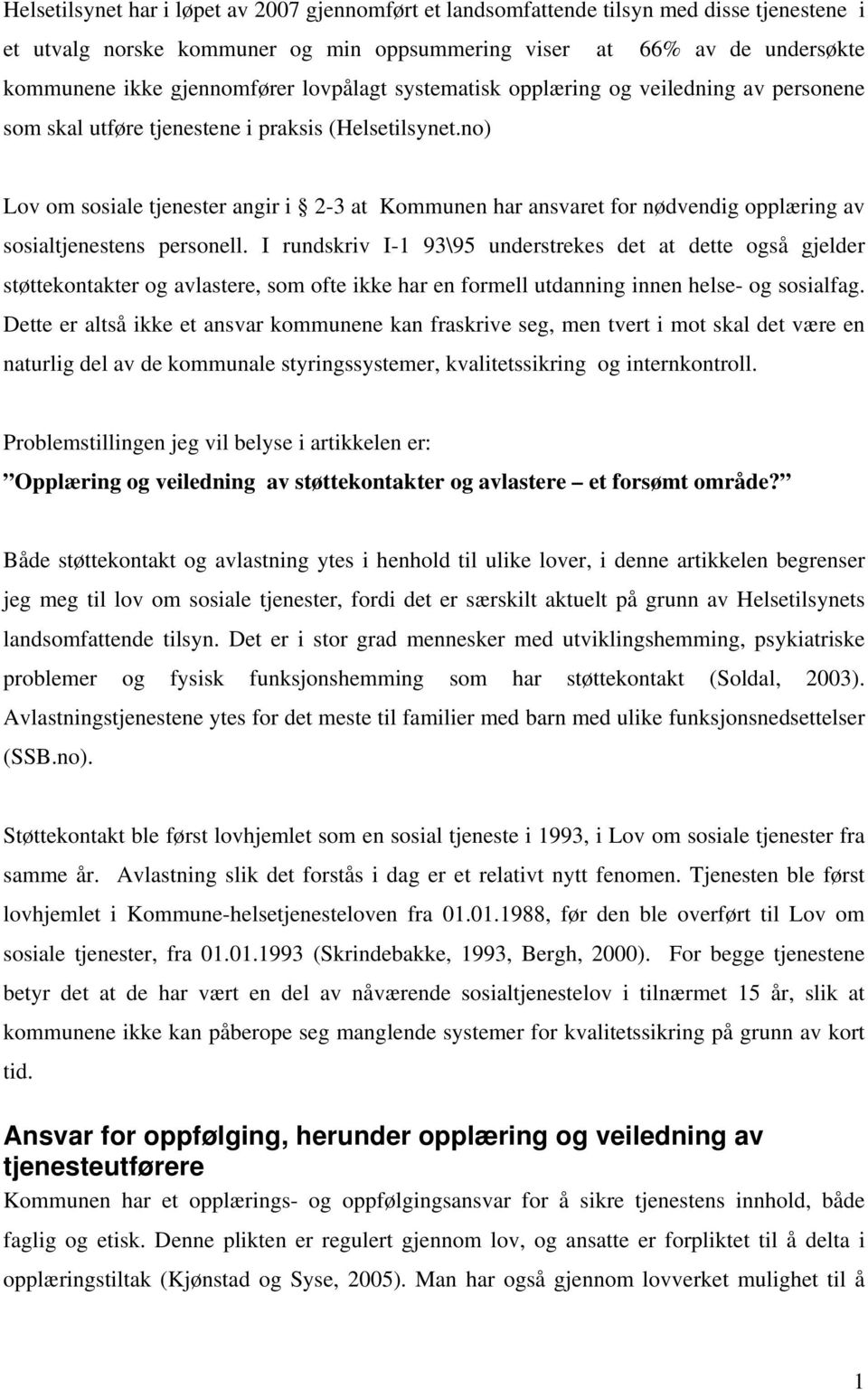 no) Lov om sosiale tjenester angir i 2-3 at Kommunen har ansvaret for nødvendig opplæring av sosialtjenestens personell.