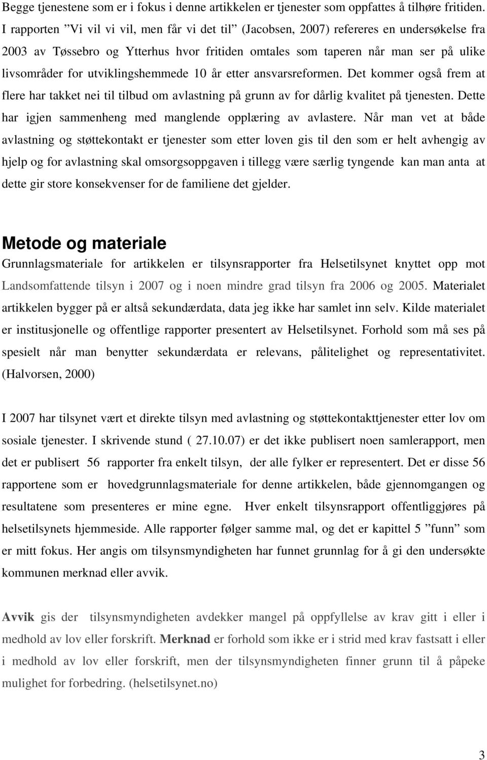 utviklingshemmede 10 år etter ansvarsreformen. Det kommer også frem at flere har takket nei til tilbud om avlastning på grunn av for dårlig kvalitet på tjenesten.