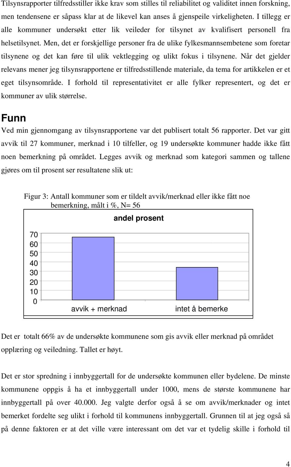 Men, det er forskjellige personer fra de ulike fylkesmannsembetene som foretar tilsynene og det kan føre til ulik vektlegging og ulikt fokus i tilsynene.