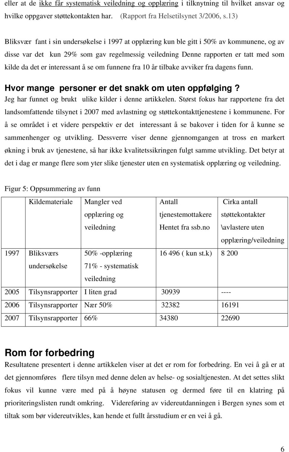 interessant å se om funnene fra 10 år tilbake avviker fra dagens funn. Hvor mange personer er det snakk om uten oppfølging? Jeg har funnet og brukt ulike kilder i denne artikkelen.