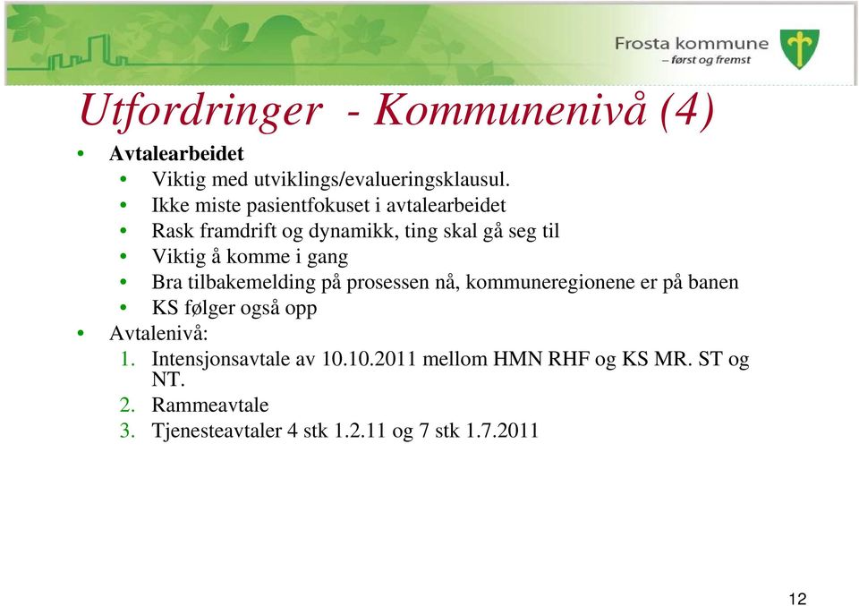 gang Bra tilbakemelding på prosessen nå, kommuneregionene er på banen KS følger også opp Avtalenivå: 1.