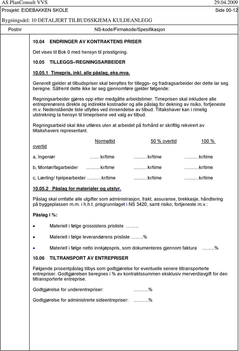 Såfremt dette ikke lar seg gjennomføre gjelder følgende: Regningsarbeider gjøres opp etter medgåtte arbeidstimer.