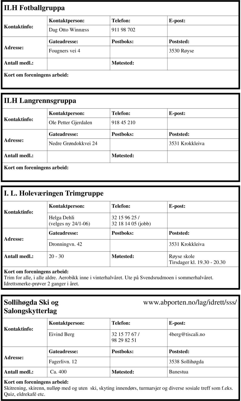 Idrettsmerke-prøver 2 ganger i året. Sollihøgda Ski og Salongskytterlag www.abporten.no/lag/idrett/sss/ Eivind Berg 32 15 77 67 / 98 29 82 51 4berg@tiscali.no Fagerlivn.