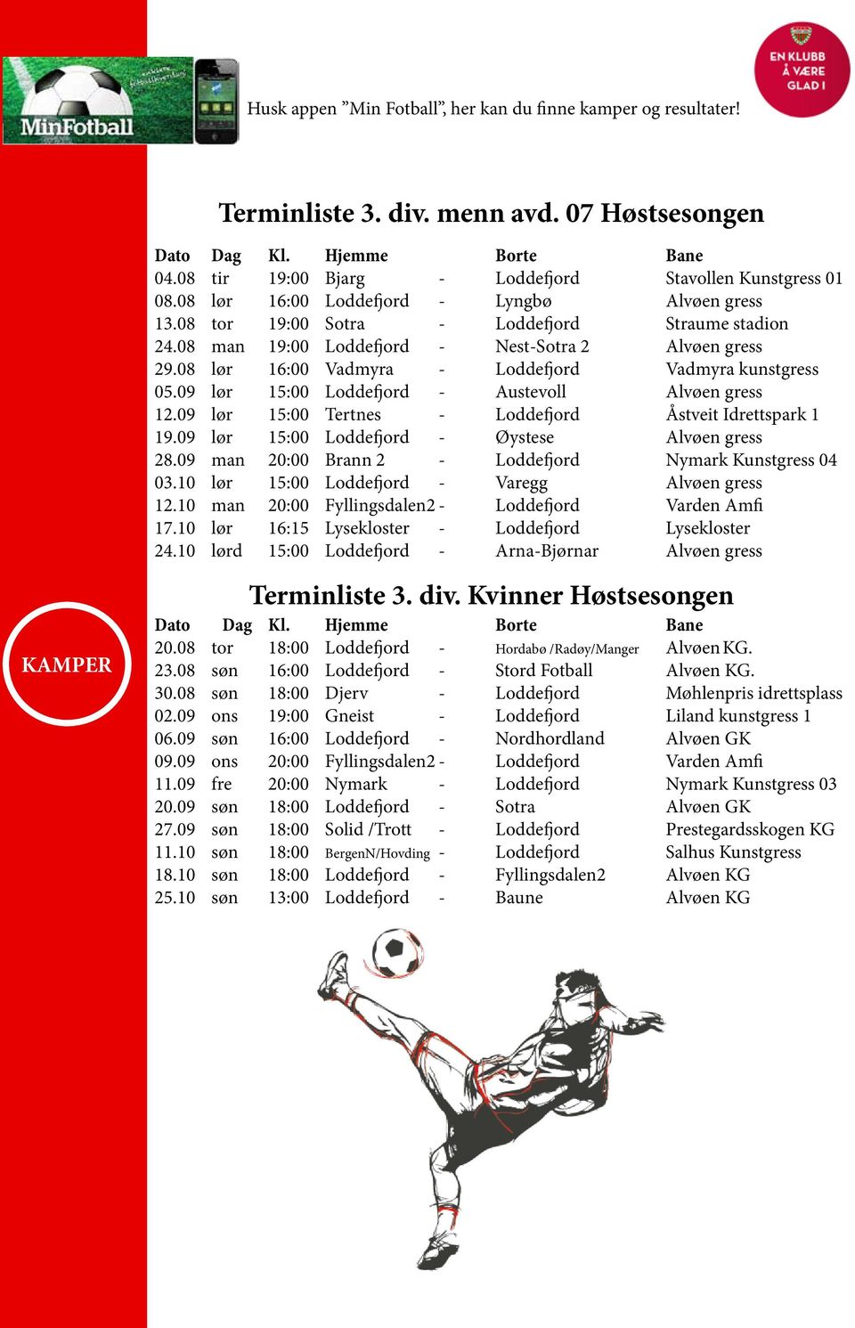 08 man 19:00 Loddefjord - Nest-Sotra 2 Alvøen gress 29.08 lør 16:00 Vadmyra - Loddefjord Vadmyra kunstgress 05.09 lør 15:00 Loddefjord - Austevoll Alvøen gress 12.