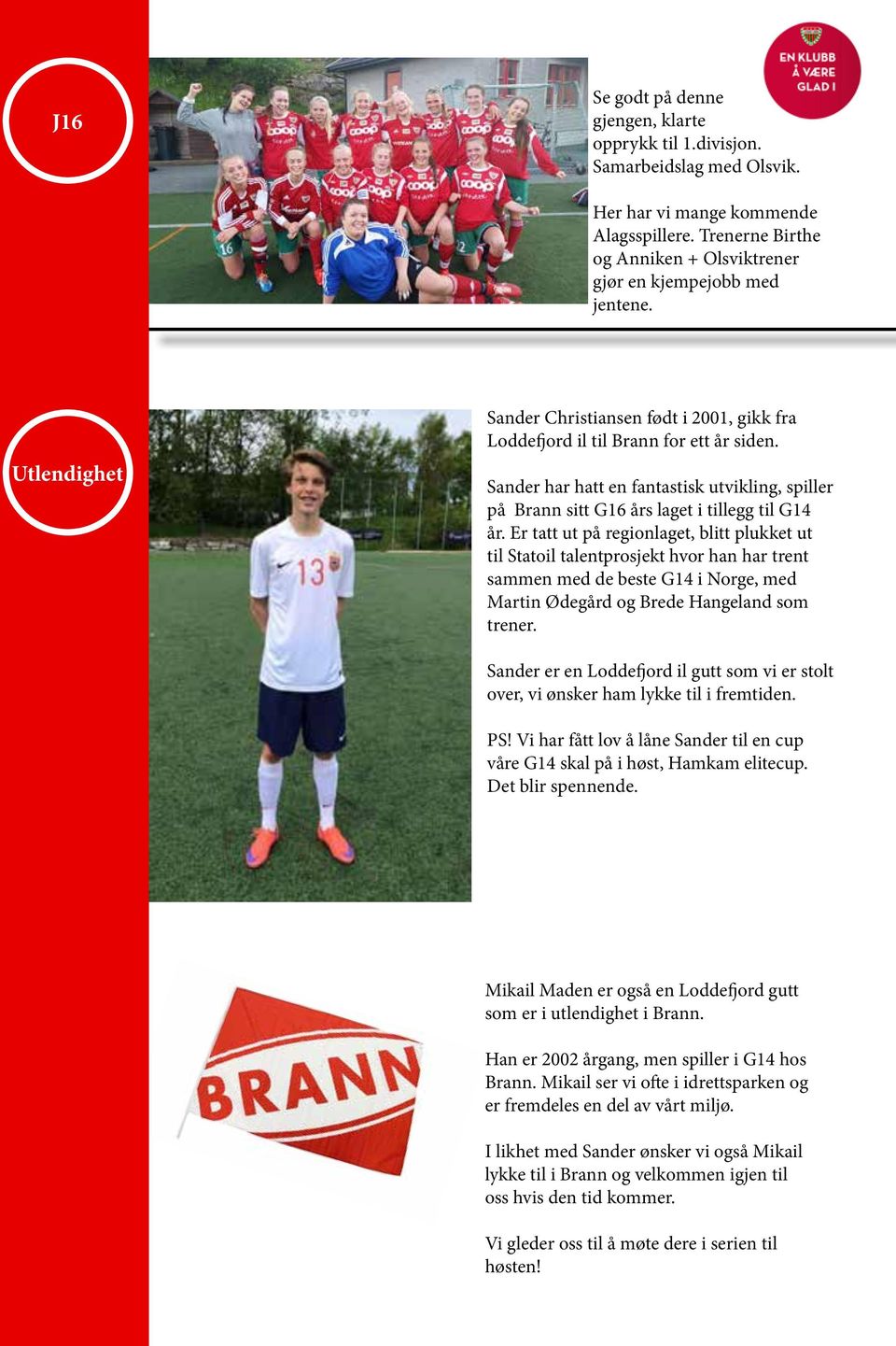 Sander har hatt en fantastisk utvikling, spiller på Brann sitt G16 års laget i tillegg til G14 år.