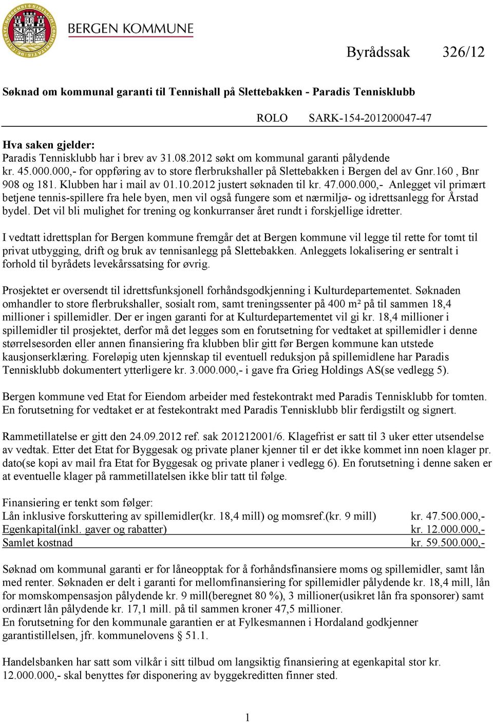 2012 justert søknaden til kr. 47.000.000,- Anlegget vil primært betjene tennis-spillere fra hele byen, men vil også fungere som et nærmiljø- og idrettsanlegg for Årstad bydel.