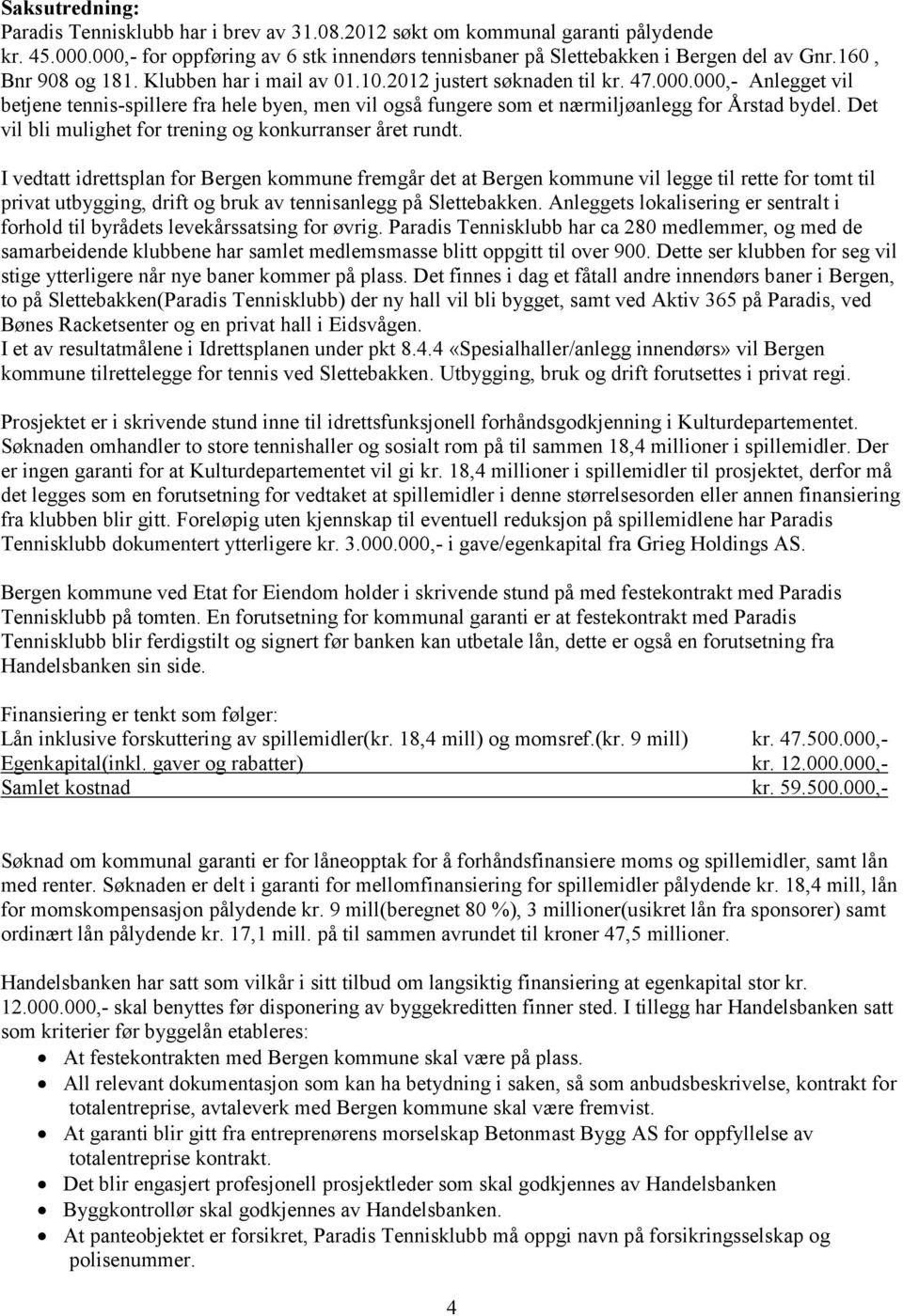 000,- Anlegget vil betjene tennis-spillere fra hele byen, men vil også fungere som et nærmiljøanlegg for Årstad bydel. Det vil bli mulighet for trening og konkurranser året rundt.