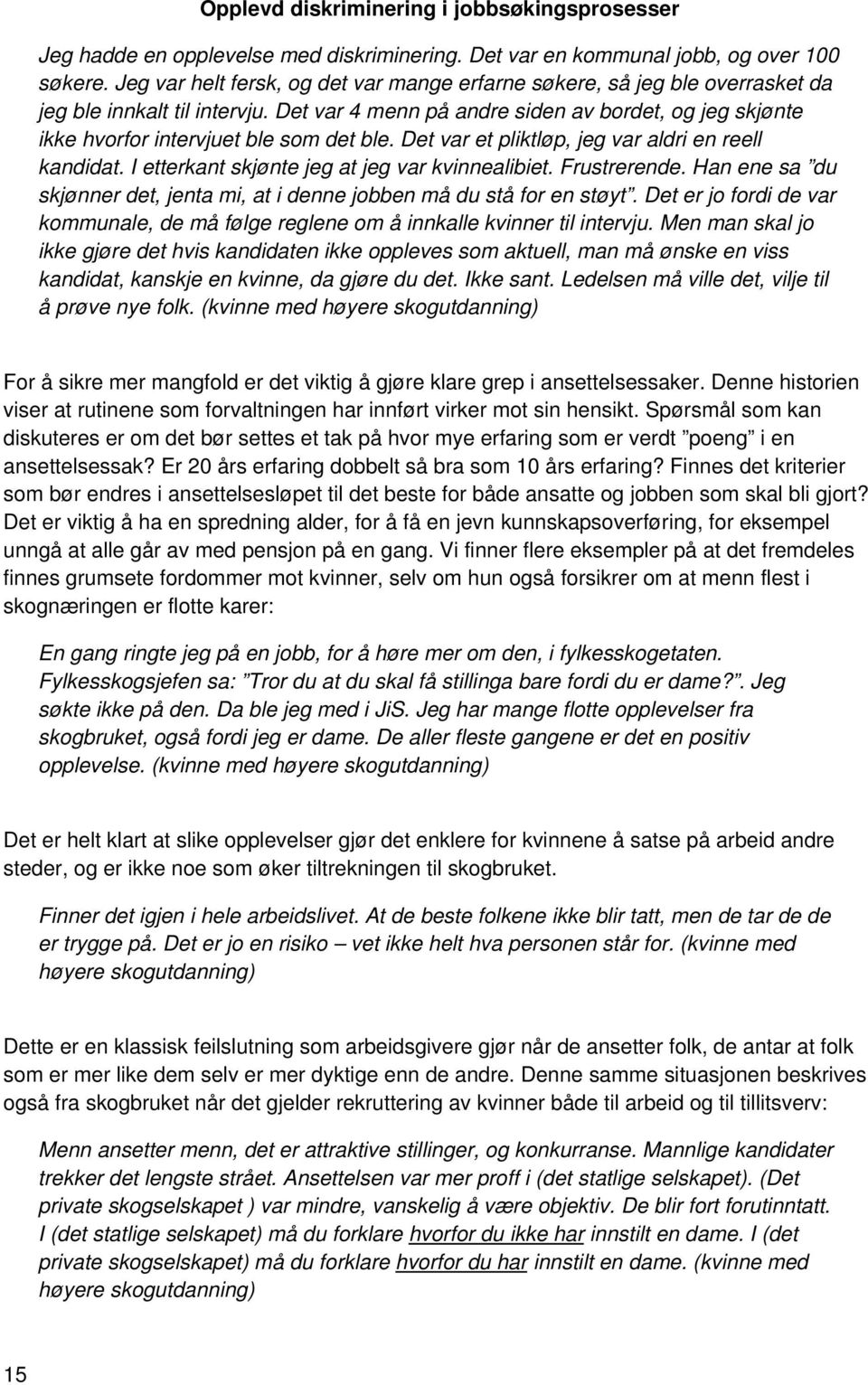 Det var 4 menn på andre siden av bordet, og jeg skjønte ikke hvorfor intervjuet ble som det ble. Det var et pliktløp, jeg var aldri en reell kandidat. I etterkant skjønte jeg at jeg var kvinnealibiet.