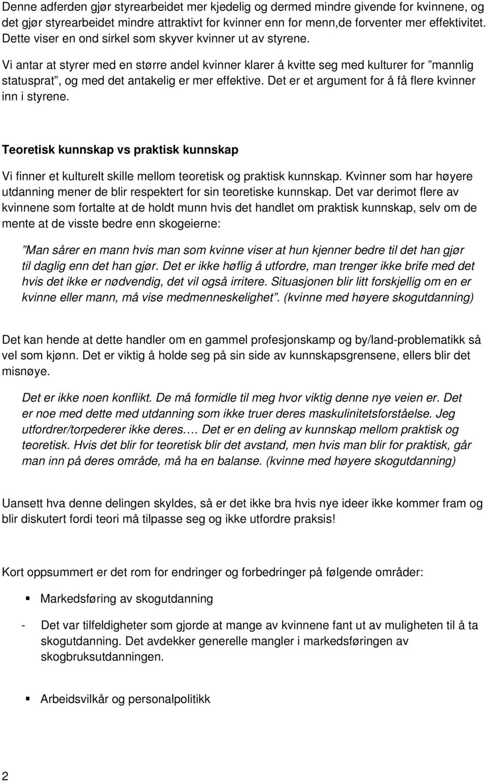 Vi antar at styrer med en større andel kvinner klarer å kvitte seg med kulturer for mannlig statusprat, og med det antakelig er mer effektive. Det er et argument for å få flere kvinner inn i styrene.