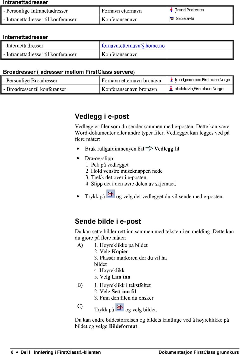 bronavn Vedlegg i e-post Vedlegg er filer som du sender sammen med e-posten. Dette kan være Word-dokumenter eller andre typer filer.