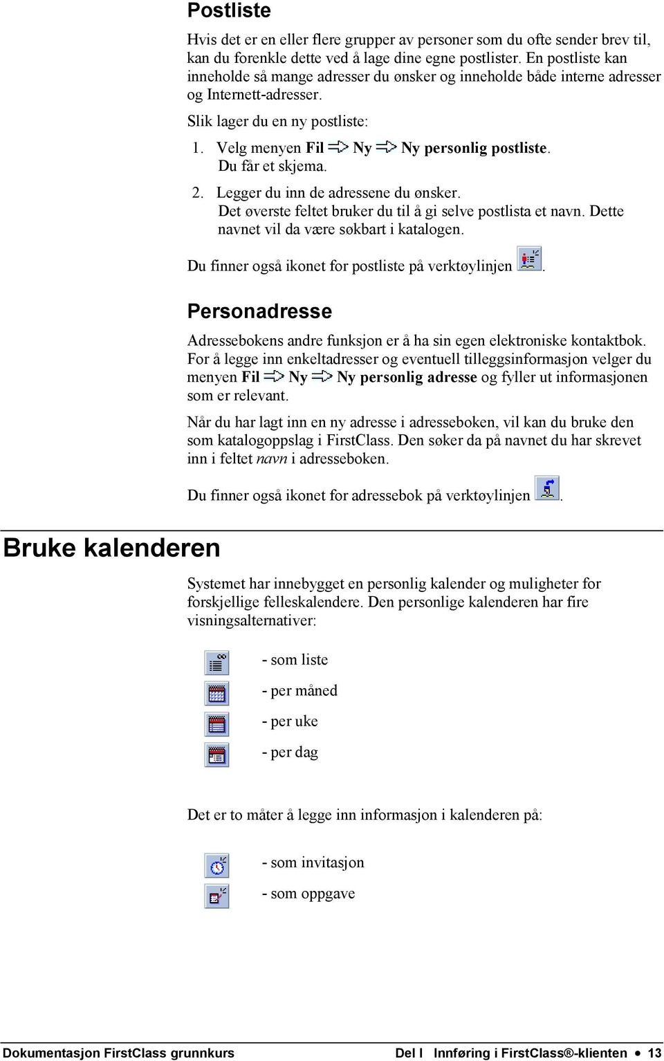 Du får et skjema. 2. Legger du inn de adressene du ønsker. Det øverste feltet bruker du til å gi selve postlista et navn. Dette navnet vil da være søkbart i katalogen.