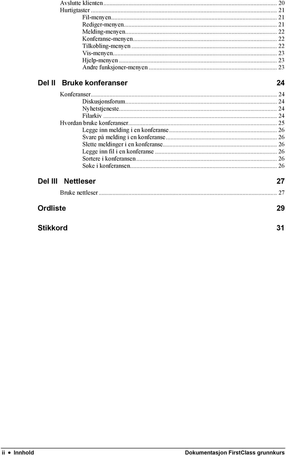 .. 24 Hvordan bruke konferanser... 25 Legge inn melding i en konferanse... 26 Svare på melding i en konferanse... 26 Slette meldinger i en konferanse.