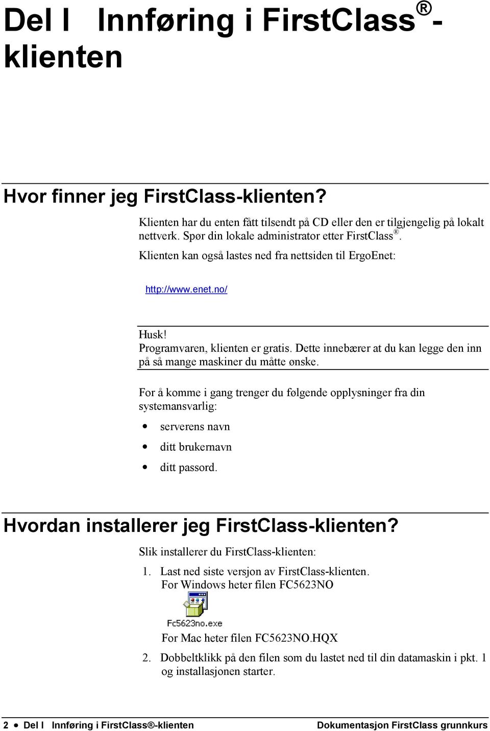 Dette innebærer at du kan legge den inn på så mange maskiner du måtte ønske. For å komme i gang trenger du følgende opplysninger fra din systemansvarlig: serverens navn ditt brukernavn ditt passord.